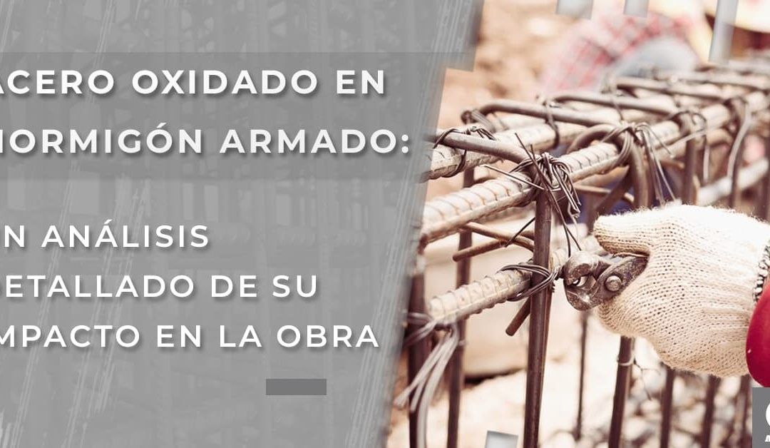 Acero oxidado en hormigón armado: un análisis detallado de su impacto en la obra