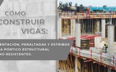 Construcción de Vigas y Elementos Estructurales Sismorresistentes: Guía Completa