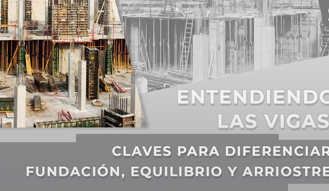Entendiendo las vigas: Claves para diferenciar fundación, equilibrio y arriostre