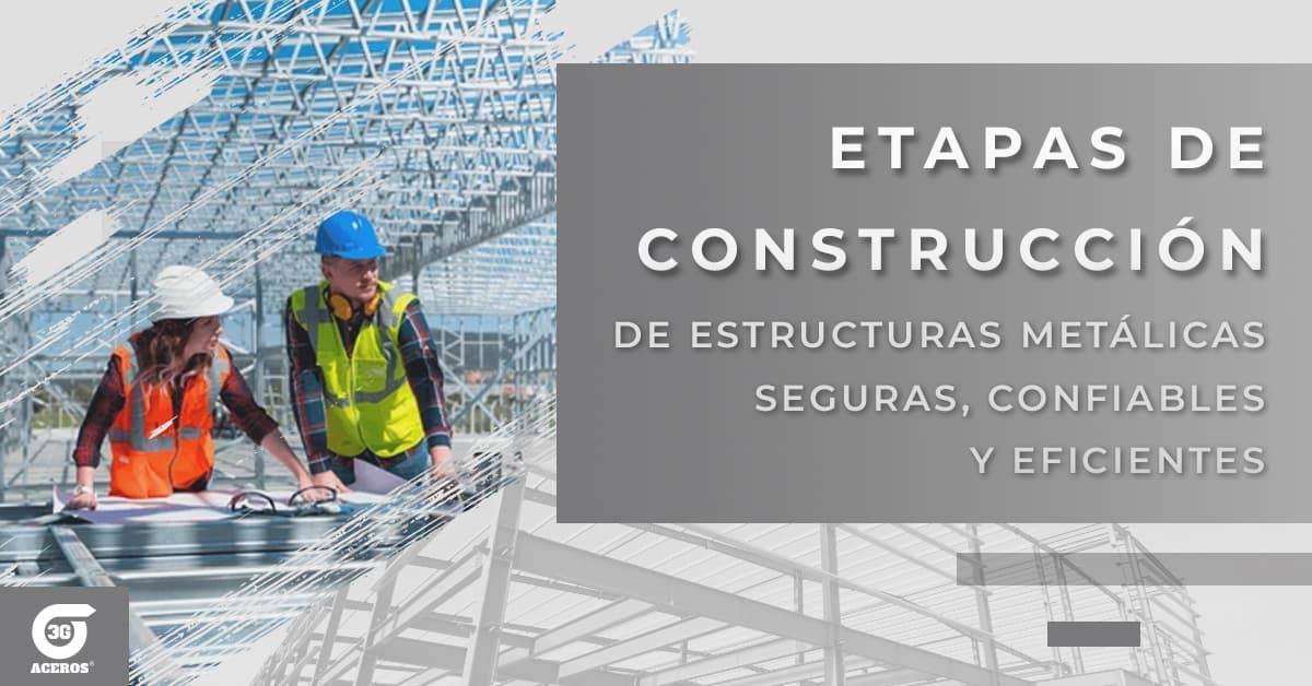 Etapas de construcción de estructuras metálicas seguras, confiables y eficientes