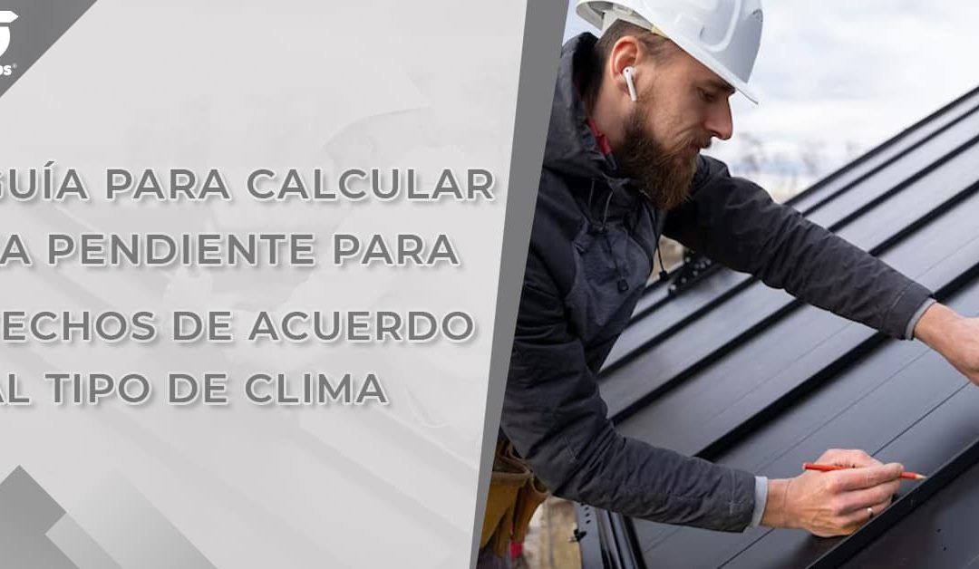 Consideraciones del clima para calcular la pendiente en techos de estructura metálica